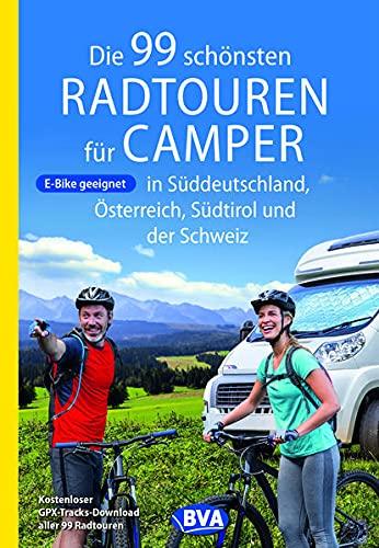 Die 99 schönsten Radtouren für Camper in Süddeutschland, Österreich, Südtirol und der Schweiz (Die schönsten Radtouren und Radfernwege in Deutschland)