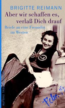 Aber wir schaffen es, verlaß Dich drauf!: Briefe an eine Freundin im Westen (Brigitte Reimann)