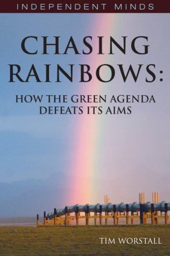 Worstall, T: Chasing Rainbows: How the Green Agenda Defeats its Aims