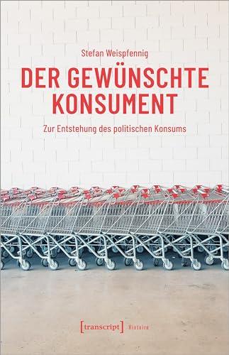 Der gewünschte Konsument: Zur Entstehung des politischen Konsums (Histoire)