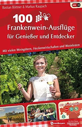 100 Frankenwein-Ausflüge für Genießer und Entdecker: mit vielen Weingütern, Heckenwirtschaften und Weinfesten