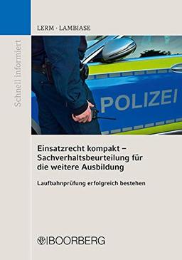 Einsatzrecht kompakt - Sachverhaltsbeurteilung für die weitere Ausbildung: Laufbahnprüfung erfolgreich bestehen (Schnell informiert)