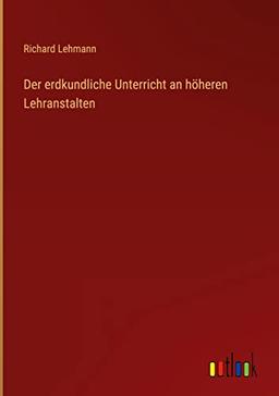 Der erdkundliche Unterricht an höheren Lehranstalten