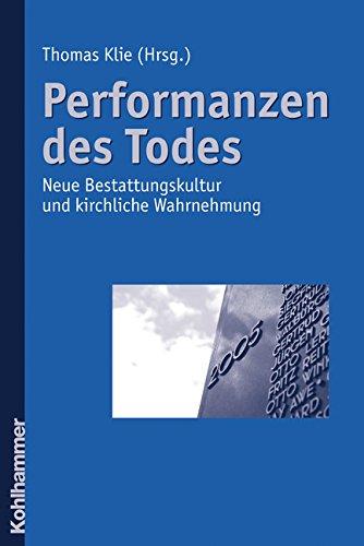 Performanzen des Todes: Neue Bestattungskultur und kirchliche Wahrnehmung