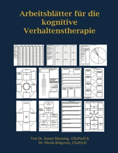 ARBEITSBLÄTTER FÜR die KOGNITIVE VERHALTENSTHERAPIE: ARBEITSBLÄTTER FÜR die KOGNITIVE VERHALTENSTHERAPIE: THERAPEUTEN IN AUSBILDUNG: ARBEITSBLÄTTER ... KOPIERVORLAGEN – ALLES IN EINEM BUCH.