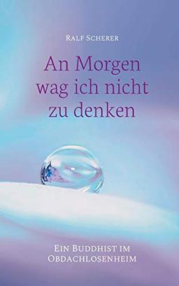 An Morgen wag ich nicht zu denken: Ein Buddhist im Obdachlosenheim