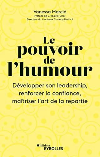 Le pouvoir de l'humour : développer son leadership, renforcer la confiance, maîtriser l'art de la répartie