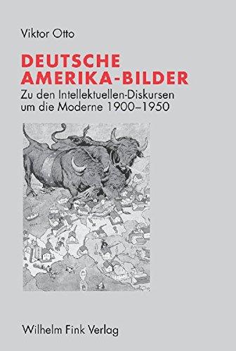 Deutsche Amerika-Bilder: Zu den Intellektuellen-Diskursen um die Moderne 1900-1950