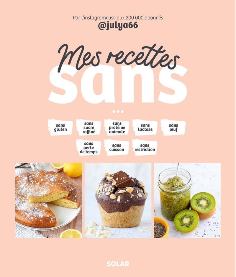 Mes recettes sans : sans gluten, sans sucre raffiné, sans protéine animale, sans lactose, sans oeuf, sans perte de temps, sans cuisson, sans restriction