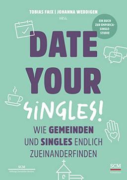 Date Your Singles!: Wie Gemeinden und Singles endlich zueinanderfinden