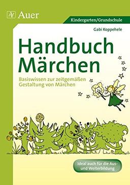 Handbuch Märchen: Basiswissen zur zeitgemäßen Gestaltung von Märchen (Kindergarten)