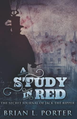 A Study In Red: The Secret Journal Of Jack The Ripper (The Study In Red Trilogy, Band 1)