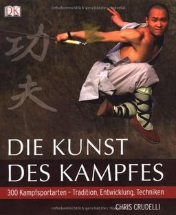 Die Kunst des Kampfes: 300 Kampfsportarten Tradition, Entwicklung, Techniken