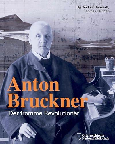 Anton Bruckner: Der fromme Revolutionär