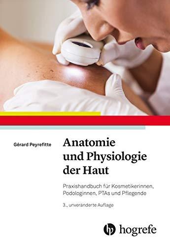 Anatomie und Physiologie der Haut: Praxishandbuch für Kosmetikerinnen, Podologinnen, PTAs und Pflegende