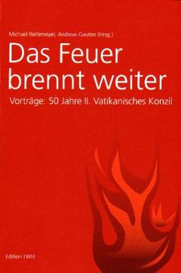 Das Feuer brennt weiter: Vorträge: 50 Jahre II. Vatikanisches Konzil