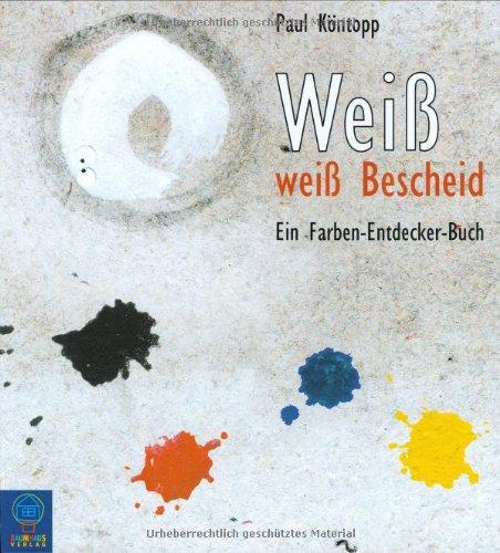 Weiß weiß Bescheid: Ein Farben-Entdecker-Buch