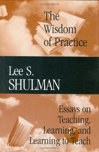 The Wisdom of Practice: Essays on Teaching, Learning, and Learning to Teach (Jossey-Bass Higher and Adult Education Series)