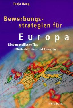 Bewerbungsstrategien für Europa: Länderspezifische Tips, Musterbeispiele und Adressen