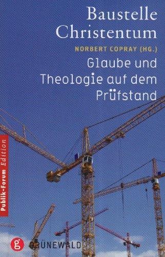 Baustelle Christentum: Glaube und Theologie auf dem Prüfstand