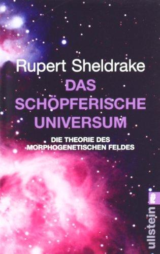 Das schöpferische Universum. Die Theorie des morphogenetischen Feldes