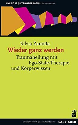 Wieder ganz werden: Traumaheilung mit Ego-State-Therapie und Körperwissen (Hypnose und Hypnotherapie)