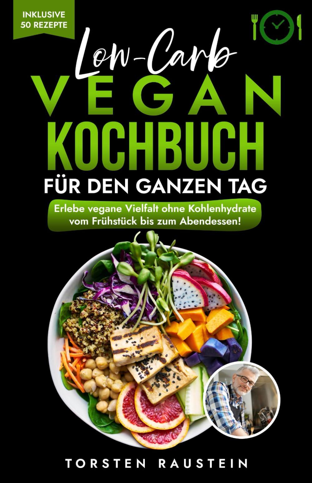 Low-Carb Vegan für den ganzen Tag: Erlebe vegane Vielfalt ohne Kohlenhydrate vom Frühstück bis zum Abendessen! (Gesundheit)