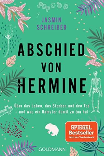 Abschied von Hermine: Über das Leben, das Sterben und den Tod – und was ein Hamster damit zu tun hat - Von der Autorin des Bestsellers „Marianengraben“