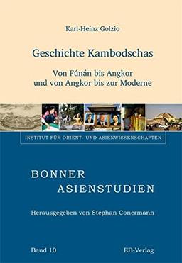 Geschichte Kambodschas: Von Fúnán bis Angkor und von Angkor bis zur Moderne (Bonner Asienstudien (BAS))