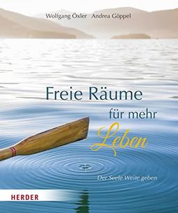 Freie Räume für mehr Leben: Der Seele Weite geben