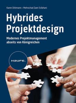 Hybrides Projektdesign: Modernes Projektmanagement abseits von Königreichen (Haufe Fachbuch)