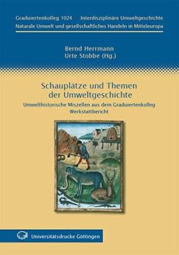 Schauplätze und Themen der Umweltgeschichte : Umwelthistorische Miszellen aus dem Graduiertenkolleg