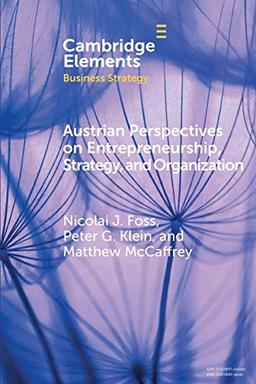 Austrian Perspectives on Entrepreneurship, Strategy, and Organization (Elements in Business Strategy)