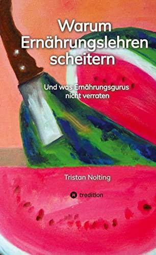 Warum Ernährungslehren scheitern: Und was Ernährungsgurus nicht verraten