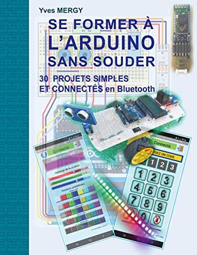 Se former à l'ARDUINO sans souder : Des bases de la programmation à la robotique et aux objets connectés