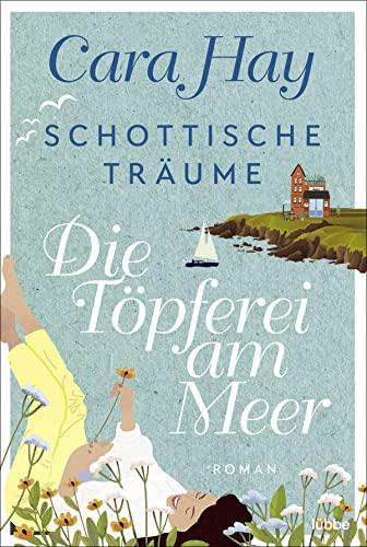 Schottische Träume - Die Töpferei am Meer: Roman (Schottische-Träume-Reihe, Band 1)