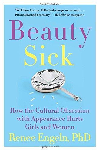 Beauty Sick: How the Cultural Obsession with Appearance Hurts Girls and Women