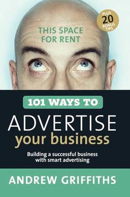 101 Ways to Advertise Your Business: Building a Successful Business with Smart Advertising (101 . . . Series)