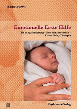 Emotionelle Erste Hilfe: Bindungsförderung - Krisenintervention - Eltern-Baby-Therapie (Neue Wege für Eltern und Kind)