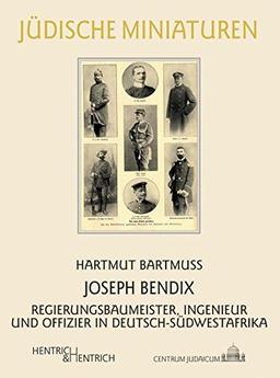 Joseph Bendix: Regierungsbaumeister, Ingenieur und Offizier in Deutsch-Südwestafrika (Jüdische Miniaturen)