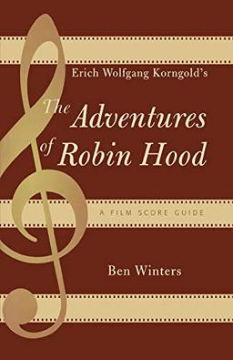 Erich Wolfgang Korngold's The Adventures of Robin Hood: A Film Score Guide: A Film Score Guide (Scarecrow Film Score Guides)