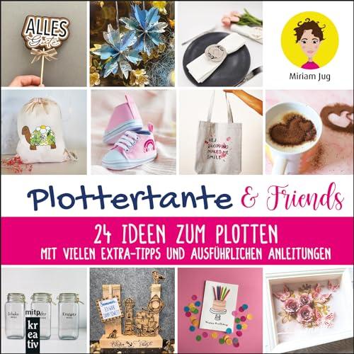 Plottertante & Friends: 24 Ideen zum Plotten: Mit vielen Extra-Tipps und ausführlichen Anleitungen. Für Cameo, Cricut Maker, Cricut Joy, ScanNCut (mitp Kreativ)