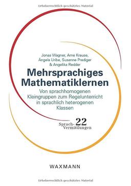 Mehrsprachiges Mathematiklernen: Von sprachhomogenen Kleingruppen zum Regelunterricht in sprachlich heterogenen Klassen (Sprach-Vermittlungen)