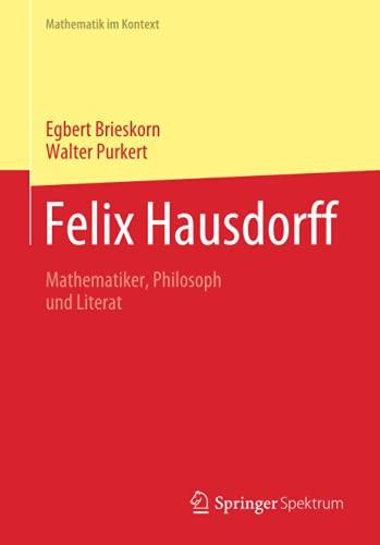 Felix Hausdorff: Mathematiker, Philosoph und Literat (Mathematik im Kontext)