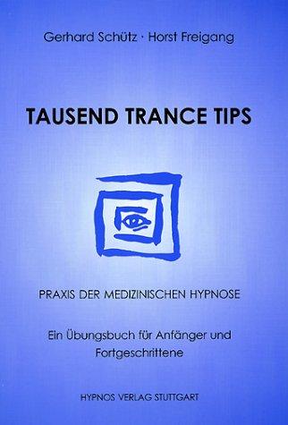 Tausend Trance Tips: Praxis der medizinischen Hypnose. Ein Übungsbuch für Anfänger und Fortgeschrittene