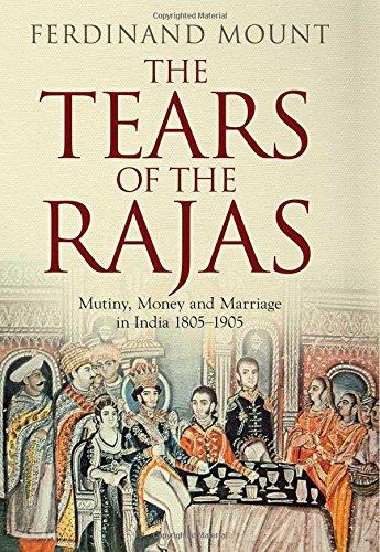 The Tears of the Rajas: Mutiny, Money and Marriage in India 1805-1905