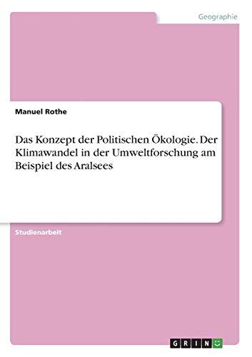 Das Konzept der Politischen Ökologie. Der Klimawandel in der Umweltforschung am Beispiel des Aralsees