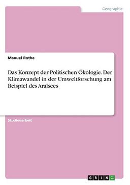 Das Konzept der Politischen Ökologie. Der Klimawandel in der Umweltforschung am Beispiel des Aralsees