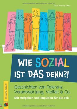 Wie sozial ist das denn?!: Geschichten von Toleranz, Verantwortung, Vielfalt & Co. Mit Aufgaben und Impulsen für die Sek I