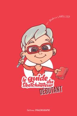 Le Guide du Sketchnoteur débutant: Apprenez à tout sketchnoter !